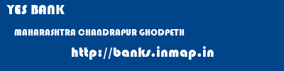 YES BANK  MAHARASHTRA CHANDRAPUR GHODPETH   banks information 